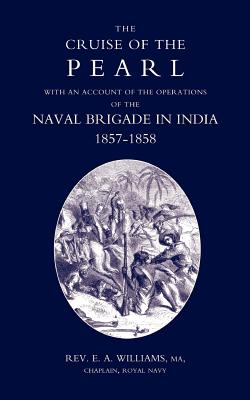 Cruise of the "Pearl" with an Account of the Operations of the Naval Brigade in India
