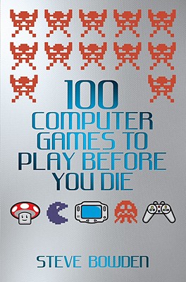 100 Computer Games to Play Before You Die