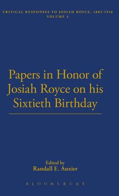 Papers In Honor Of Josiah Royce on His Sixtieth Birthday