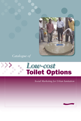 Low-Cost Toilet Options - A Catalogue: Social marketing for urban sanitation