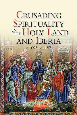 Crusading Spirituality in the Holy Land and Iberia, c.1095-c.1187