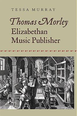 Thomas Morley: Elizabethan Music Publisher