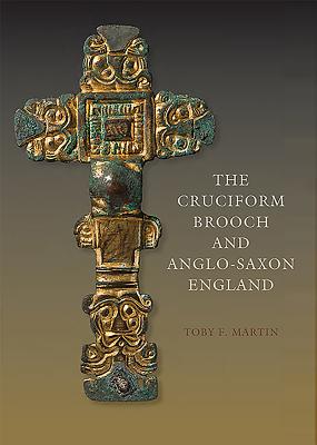 The Cruciform Brooch and Anglo-Saxon England