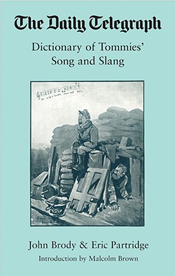 Daily Telegraph Dictionary of Tommies' Songs and Slang, 1914-18,