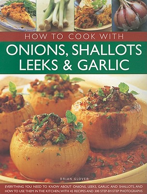 How to Cook With Onions, Shallots, Leeks and Garlic