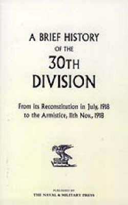 A Brief History of the 30th Division from Its Reconstitution in July, 1918 to the Armistice 11th Nov 1918