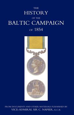 History of the Baltic Campaign of 1854, from Documents and Other Materials Furnished by Vice-Admiral Sir C. Napier