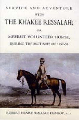 Service and Adventure with the Khakee Ressalah or Meerut Volunteer Horse During the Mutiners of 1857-58