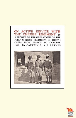 ON ACTIVE SERVICE WITH THE CHINESE REGIMENTA Record of the Operations of the First Chinese Regiment in North China from March to October 1900