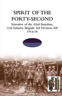 SPIRIT OF THE FORTY- SECONDNarrative of the 42nd Battalion, 11th Infantry Brigade 3rd Division, AIF 1914-18