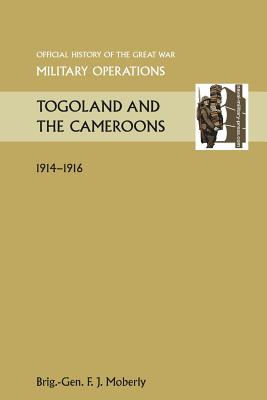 Togoland and the Cameroons. Official History of the Great War Other Theatres