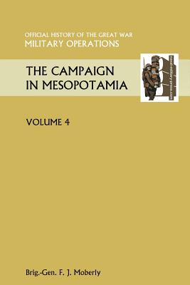 THE Campaign in Mesopotamia Vol IV. Official History of the Great War Other Theatres