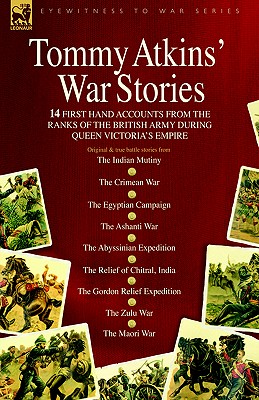 Tommy Atkins War Stories - 14 First Hand Accounts from the Ranks of the British Army During Queen Victoria's Empire