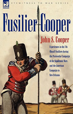 Fusilier Cooper - Experiences in the 7th (Royal) Fusiliers During the Peninsular Campaign of the Napoleonic Wars and the American Campaign to New Orle