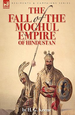 The Fall of the Moghul Empire of Hindustan