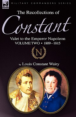 The Recollections of Constant, Valet to the Emperor Napoleon Volume 2