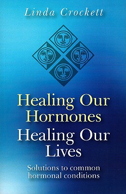 Healing Our Hormones, Healing Our Lives - Solutions to common hormonal conditions