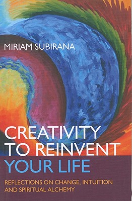 Creativity to Reinvent Your Life - Reflections on change, intuition and spiritual alchemy