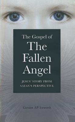 Gospel of the Fallen Angel, The - Jesus` Story from Satan`s Perspective