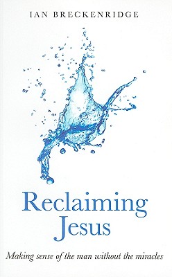 Reclaiming Jesus - Making sense of the man without the miracles