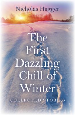 First Dazzling Chill of Winter, The - Collected Stories