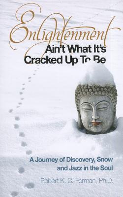 Enlightenment Ain`t What It`s Cracked Up To Be - A Journey of Discovery, Snow and Jazz in the Soul