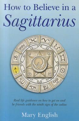 How to Believe in a Sagittarius - Real life guidance on how to get on and be friends with the ninth sign of the zodiac