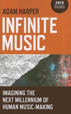 Infinite Music - Imagining the Next Millennium of Human Music-Making