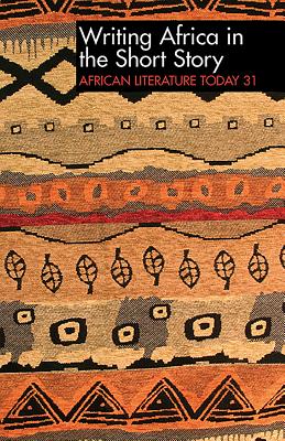 ALT 31 Writing Africa in the Short Story: African Literature Today