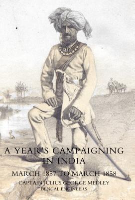 Year's Campaigning in India from March 1857 to March 1858