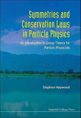 Symmetries And Conservation Laws In Particle Physics: An Introduction To Group Theory For Particle Physicists