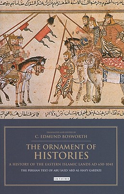 The Ornament of Histories: A History of the Eastern Islamic Lands AD 650-1041