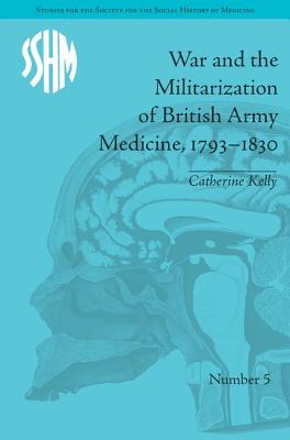 War and the Militarization of British Army Medicine, 1793-1830