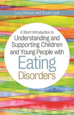 A Short Introduction to Understanding and Supporting Children and Young People with Eating Disorders