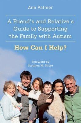 A Friend's and Relative's Guide to Supporting the Family with Autism