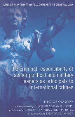 The Criminal Responsibility of Senior Political and Military Leaders as Principals to International Crimes