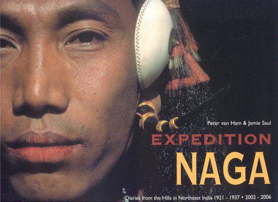 Expedition Naga: Diaries from the Hills in Northeast India 1921 - 1937 and 2002 - 2006