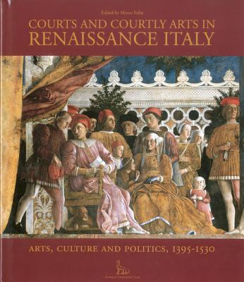 Courts and Courtly Arts in Renaissance Italy: Arts and Politics 1395-1530