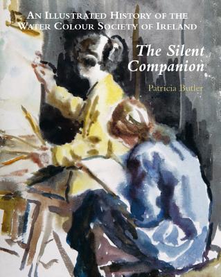 Silent Companion: an Illustrated History of the Water Colour Society of Ireland