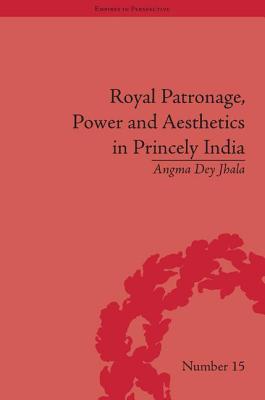 Royal Patronage, Power and Aesthetics in Princely India