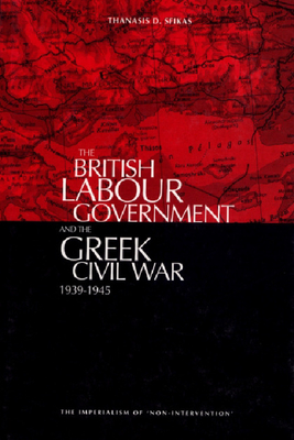 The British Labour Government and the Greek Civil War, 1945-1949