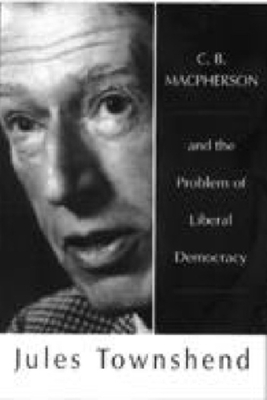 C.B.Macpherson and the Problem of Liberal Democracy