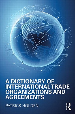 A Dictionary of International Trade Organizations and Agreements