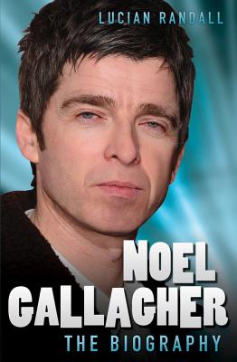 Noel Gallagher - the Biography