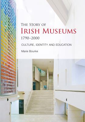 The Story of Irish Museums 1790-2000