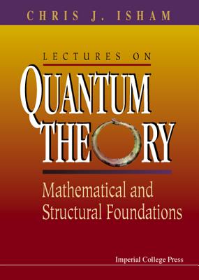 Lectures On Quantum Theory: Mathematical And Structural Foundations