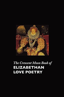 The Crescent Moon Book of Elizabethan Love Poetry