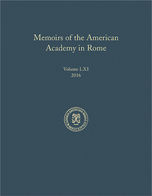 Memoirs of the American Academy in Rome, Volume 61 (2016)