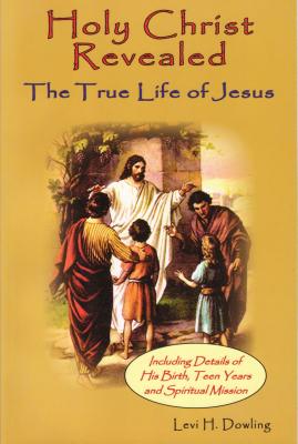 Holy Christ Revealed, the True Life of Jesus