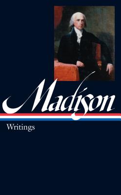 James Madison: Writings (LOA #109)